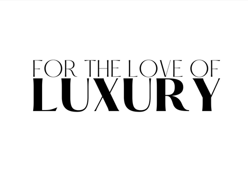For The Love of Luxury